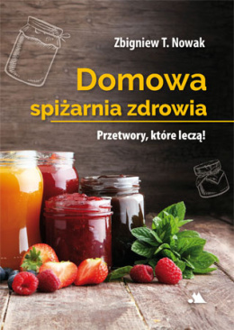 Domowa spiżarnia zdrowia - Zbigniew T. Nowak