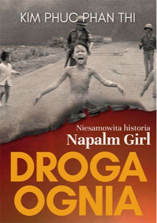 Droga Ognia. Niesamowita historia Napalm Girl - Kim Phuc Phan Thi