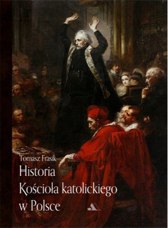 Historia Kościoła katolickiego w Polsce - Tomasz Frasik