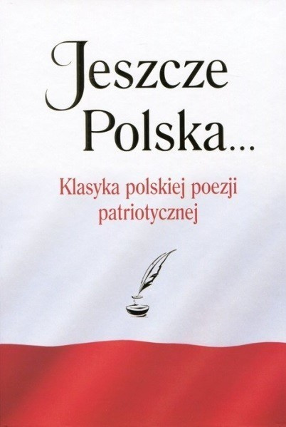 Jeszcze Polska (...). Klasyka polskiej poezji patriotycznej