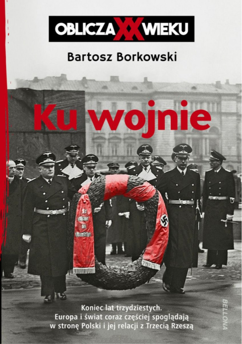 Ku wojnie. Oblicza XX Wieku - Bartosz Borkowski