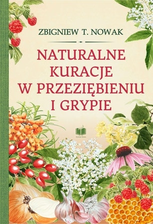 Naturalne kuracje w przeziębieniu i grypie - Zbigniew T. Nowak
