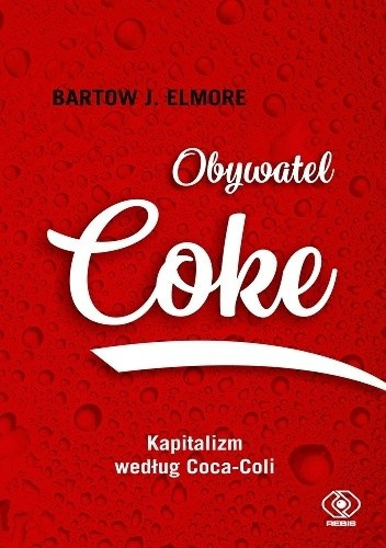 Obywatel Coke. Kapitalizm według Coca Coli - Elmore Bartow J.