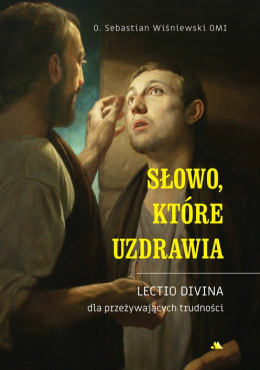 SŁOWO, KTÓRE UZDRAWIA. Lectio divina dla przeżywających trudności - o. Sebastian Wiśniewski