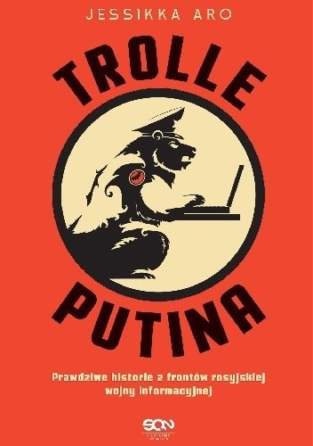 Trolle Putina. Prawdziwe historie z frontów rosyjskiej wojny informacyjnej - Jessikka Aro