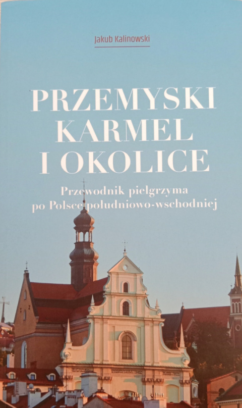 Przemyski Karmel i okolice. Przewodnik pielgrzyma po Polsce południowo-wschodnie - Jakub Kalinowski (antykwariat)