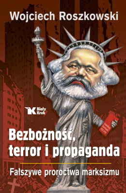 Bezbożność, terror i propaganda. Fałszywe proroctwa marksizmu - Wojciech Roszkowski