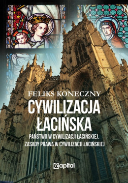 Cywilizacja łacińska - Państwo w cywilizacji łacińskiej. Zasady prawa w cywilizacji łacińskiej - Feliks Koneczny