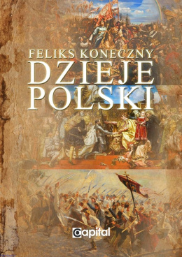 Dzieje Polski. Od początku Piastów do III rozbioru Polski - Feliks Koneczny