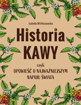 Historia kawy, czyli opowieść o najważniejszym napoju świata - Wit-Kossowska Izabella