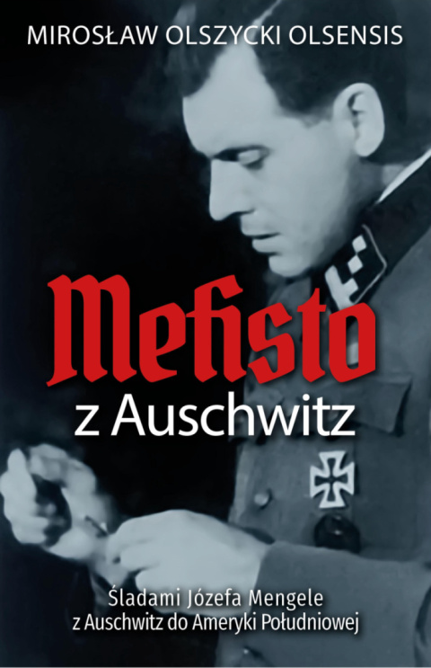 Mefisto z Auschwitz. Śladami Jozefa Mengele z Auschwitz do Ameryki Południowej - Mirosław Olszycki
