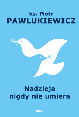 Nadzieja nigdy nie umiera - ks. Piotr Pawlukiewicz