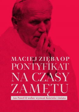 Pontyfikat na czasy zamętu. Jan Paweł II wobec wyzwań Kościoła i świata - Maciej Zięba OP (antykwariat)