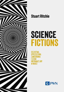 Science Fictions. Oszustwa, uprzedzenia, zaniedbania i szum informacyjny w nauce - Ritchie Stuart