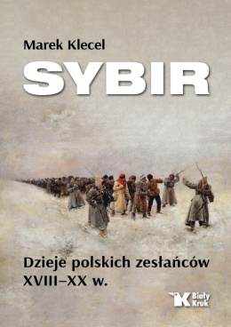 Sybir. Dzieje polskich zesłańców XVIII–XX w. - Marek Klecel