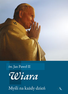 Wiara. Myśli na każdy dzień – Św. Jan Paweł II