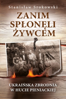 Zanim spłonęli żywcem. Ukraińska zbrodnia w Hucie Pieniackiej - Stanisław Srokowski