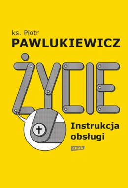 Życie. Instrukcja obsługi - ks. Piotr Pawlukiewicz