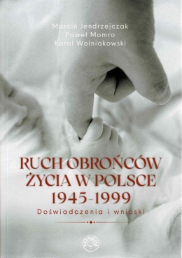 [ANTYKWARIAT] Ruch obrońców życia 1945-1999 - Marcin Jendrzejczak, Paweł Momro, Karol Wolniakowski