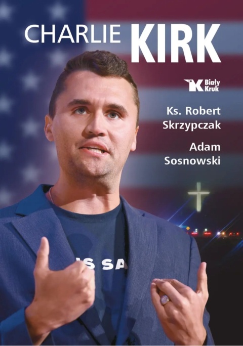 Charlie Kirk. Biografia, dzieło, misja - Robert Skrzypczak, Adam Sosnowski