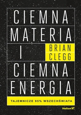 Ciemna materia i ciemna energia. Tajemnicze 95% wszechświata - Clegg Brian