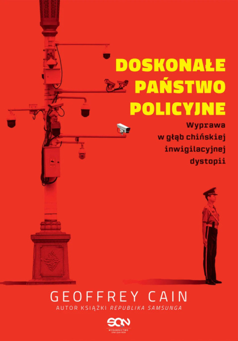 Doskonałe państwo policyjne. Wyprawa w głąb chińskiej inwigilacyjnej dystopii - Cain Geoffrey