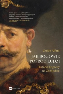 Jak bogowie pośród ludzi. Historia bogaczy na Zachodzie - Guido Alfani