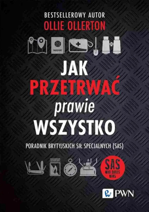 Jak przetrwać prawie wszystko. Poradnik brytyjskich sił specjalnych (SAS) - Ollie Ollerton Jak przetrwać prawie wszystko. Poradnik brytyjskich sił specjalnych (SAS) - Ollie Ollerton