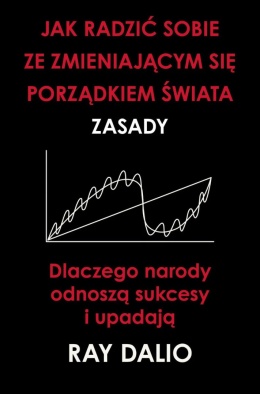 Jak radzić sobie ze zmieniającym się porządkiem świata. Zasady - Dalio Ray