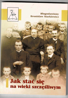 [ANTYKWARIAT] Jak stać się na wieki szczęśliwym - Markiewicz Bronisław