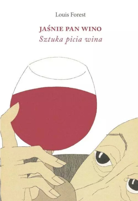Jaśnie Pan Wino. Sztuka picia wina - Louis Forest Jaśnie Pan Wino. Sztuka picia wina - Louis Forest