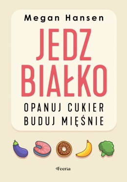 Jedz białko, opanuj cukier, buduj mięśnie - Megan Hansen