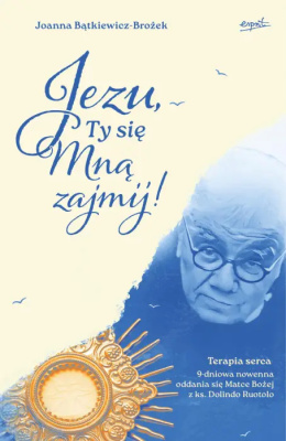 Jezu, Ty się mną zajmij! 9 - dniowa nowenna oddania się Matce Bożej z ks. Dolindo Ruotolo - Joanna Bątkiewicz-Brożek