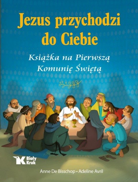 Jezus przychodzi do Ciebie. Książka na Pierwszą Komunię Świętą - Adeline Avril, Anne de Bisschop Jezus przychodzi do Ciebie. Książka na Pierwszą Komunię Świętą - Adeline Avril, Anne de Bisschop