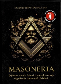 Masoneria. Jej istota, zasady, dążności, początki, rozwój, organizacja, ceremoniał i działanie - Św. bp Józef Sebastian Pelczar