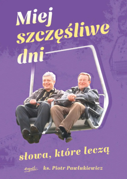 Miej szczęśliwe dni | Słowa, które leczą - ks. Piotr Pawlukiewicz