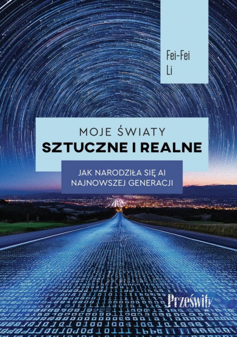 Moje światy sztuczne i realne Jak narodziła się AI najnowszej generacji - Fei-Fei Li