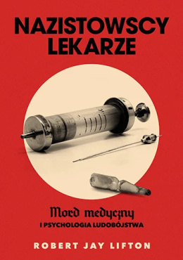 Nazistowscy lekarze. Mord medyczny i psychologia ludobójstwa - Robert J. Lifton