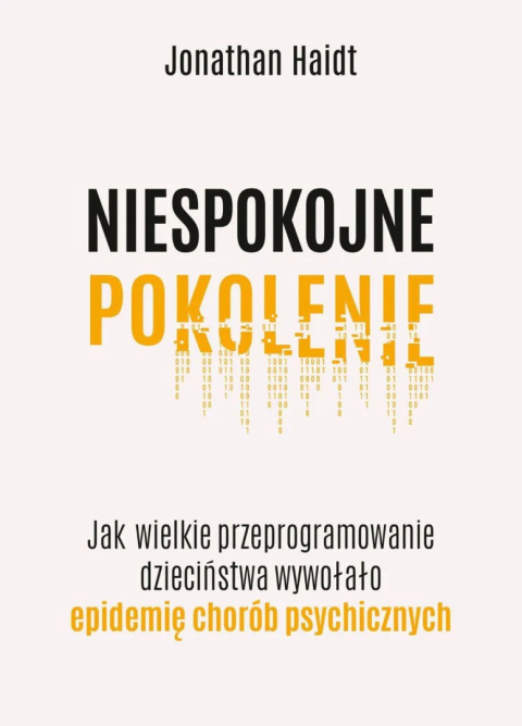 Niespokojne pokolenie. Jak wielkie przeprogramowanie dzieciństwa wywołało epidemie chorób psychiczny - Jonathan Haidt