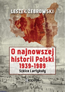 O najnowszej historii Polski 1939-1989. Szkice i artykuły - Leszek Żebrowski