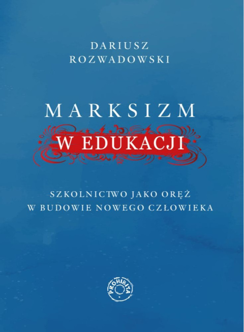 [OUTLET] Marksizm w edukacji. Szkolnictwo jako oręż w budowie nowego człowieka - Dariusz Rozwadowski