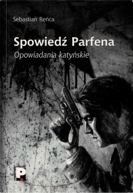 [ANTYKWARIAT] Spowiedź Parfena. Opowiadania katyńskie - Sebastian Reńca