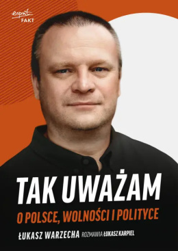 Tak uważam | O Polsce, wolności i polityce - Łukasz Warzecha, Łukasz Karpiel