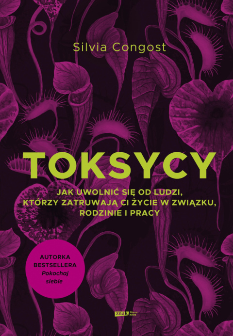 Toksycy. Jak uwolnić się od ludzi, którzy zatruwają ci życie w związku, rodzinie i pracy - Silvia Congost