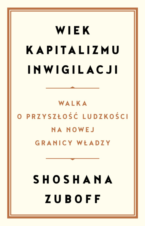 Wiek kapitalizmu inwigilacji. Walka o przyszłość ludzkości na nowej granicy władzy - Shoshana Zuboff Wiek kapitalizmu inwigilacji. Walka o przyszłość ludzkości na nowej granicy władzy - Shoshana Zuboff