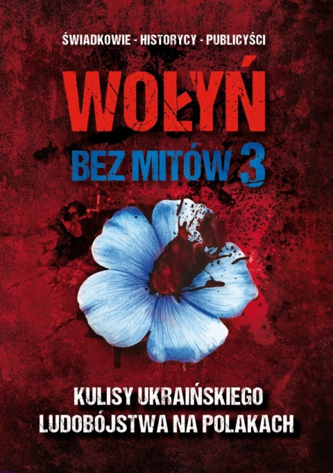 Wołyń bez mitów 3. Kulisy ukraińskiego ludobójstwa na Polakach - red. Paweł Zdziarski, dr Michał Siekierka