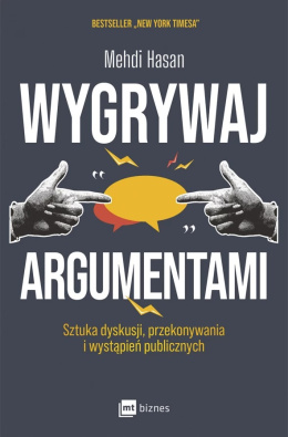 Wygrywaj argumentami Sztuka dyskusji, przekonywania i wystąpień publicznych - Mehdi Hasan