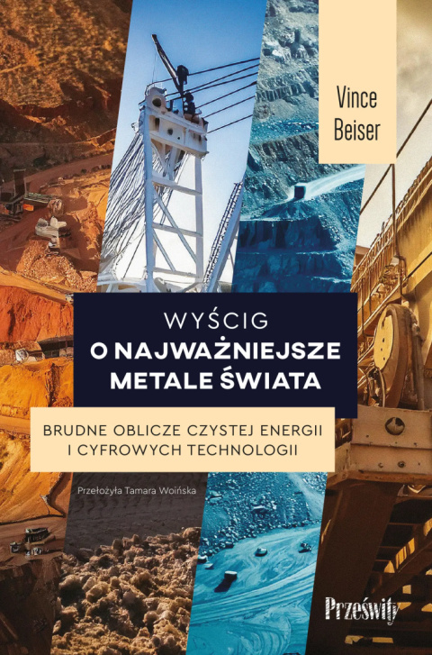 Wyścig o najważniejsze metale świata. Brudne oblicze czystej energii i cyfrowych technologii - Vince Beiser Wyścig o najważniejsze metale świata. Brudne oblicze czystej energii i cyfrowych technologii - Vince Beiser