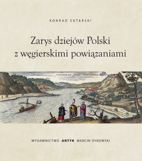 Zarys dziejów Polski z powiązaniami węgierskimi - Konrad Sutarski