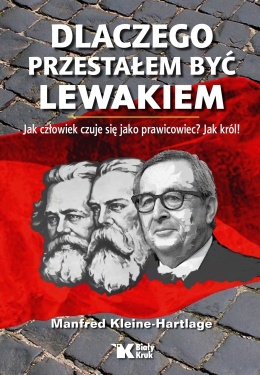 Okładka książki "Dlaczego przestałe być lewakiem. Jak człowiek czuje się jako prawicowiec? Jak król! autorstwa Manfreda Kleine-Hartlage.